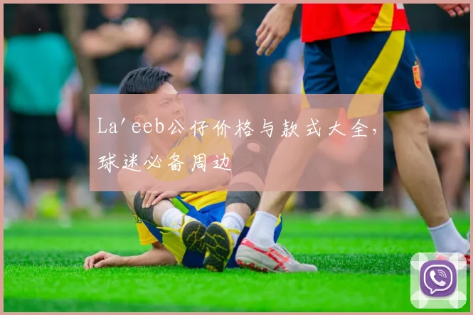 La'eeb公仔价格与款式大全,球迷必备周边