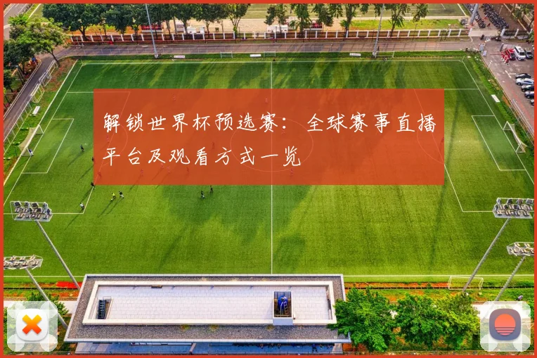 解锁世界杯预选赛:全球赛事直播平台及观看方式一览