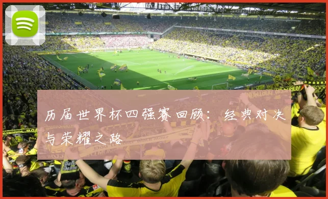 历届世界杯四强赛回顾:经典对决与荣耀之路