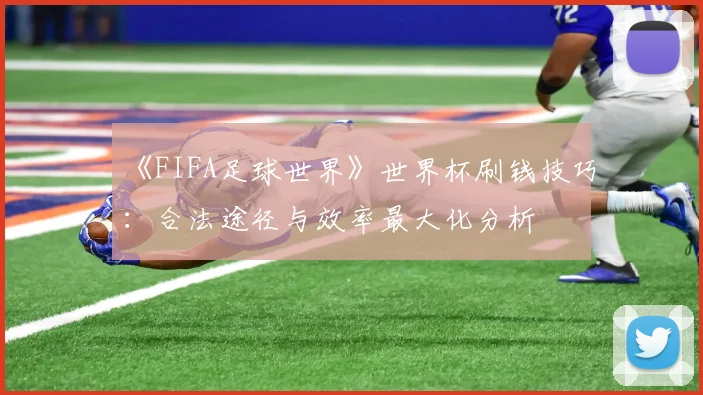 《FIFA足球世界》世界杯刷钱技巧:合法途径与效率最大化分析